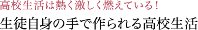 生徒自身の手で作られる高校生活