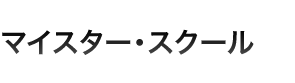 マイスタースクール