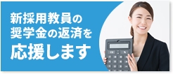 新採用教員の 奨学金の返済を 応援します